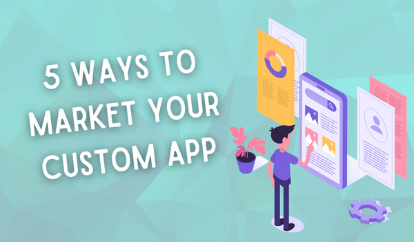 Market your custom app with these 5 tips